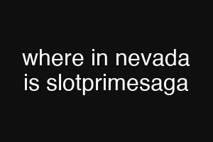 where in nevada is slotprimesaga